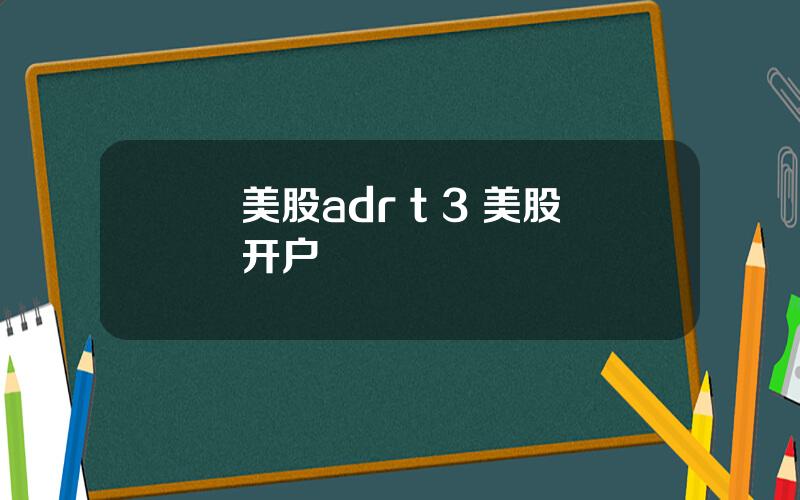 美股adr t 3 美股开户